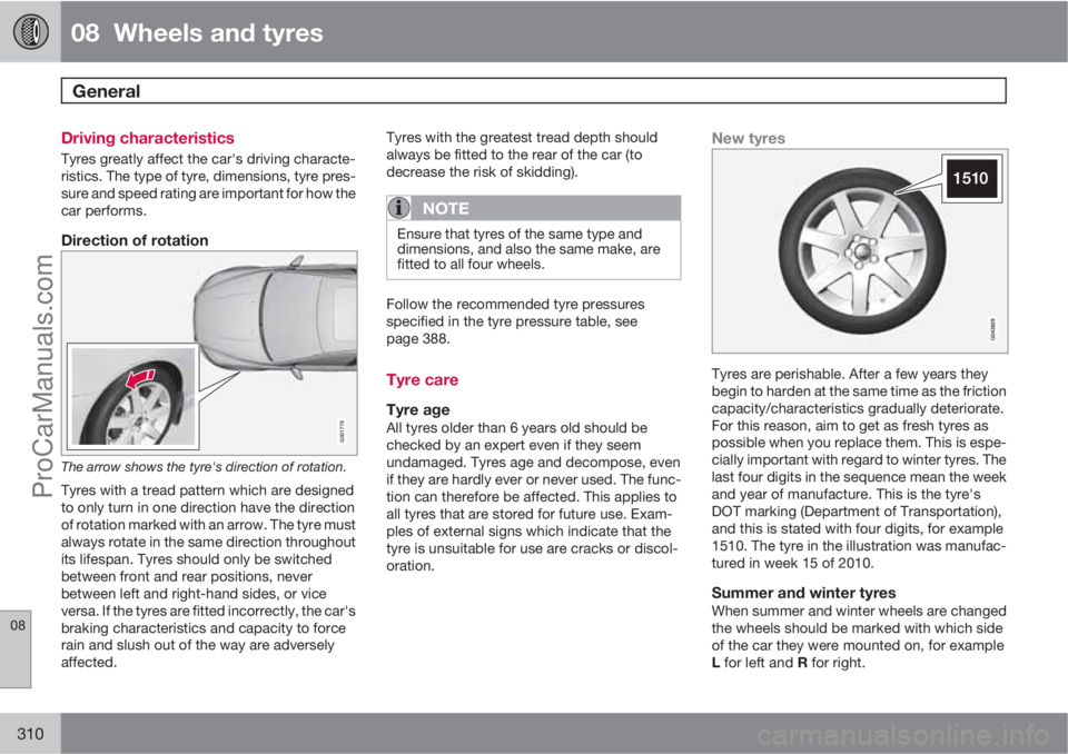VOLVO V60 2013  Owners Manual 08  Wheels and tyres
General  
08
310
Driving characteristics
Tyres greatly affect the car's driving characte-
ristics. The type of tyre, dimensions, tyre pres-
sure and speed rating are important
