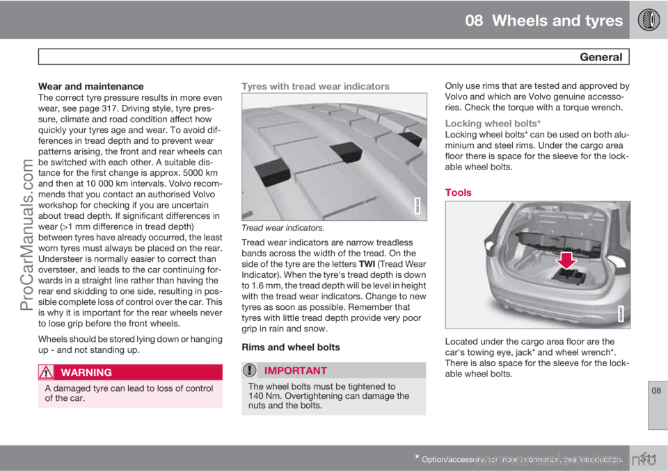 VOLVO V60 2013  Owners Manual 08  Wheels and tyres
 General
08
* Option/accessory, for more information, see Introduction.311
Wear and maintenanceThe correct tyre pressure results in more even
wear, see page 317. Driving style, ty
