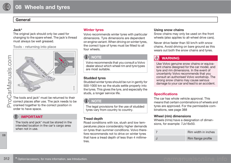 VOLVO V60 2013  Owners Manual 08  Wheels and tyres
General  
08
312* Option/accessory, for more information, see Introduction.
Jack*The original jack should only be used for
changing to the spare wheel. The jack's thread
must 