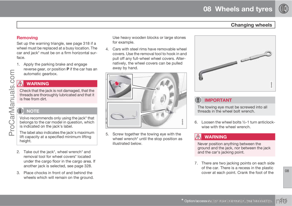 VOLVO V60 2013  Owners Manual 08  Wheels and tyres
 Changing wheels
08
* Option/accessory, for more information, see Introduction.315 Removing
Set up the warning triangle, see page 318 if a
wheel must be replaced at a busy locatio