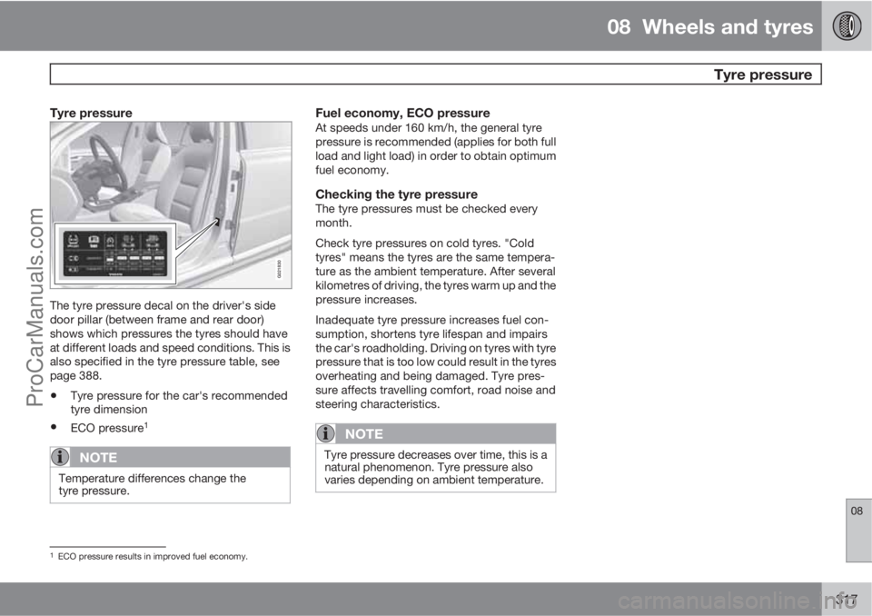 VOLVO V60 2013  Owners Manual 08  Wheels and tyres
  Tyre pressure
08
317
Tyre pressure
G021830
The tyre pressure decal on the driver's side
door pillar (between frame and rear door)
shows which pressures the tyres should have