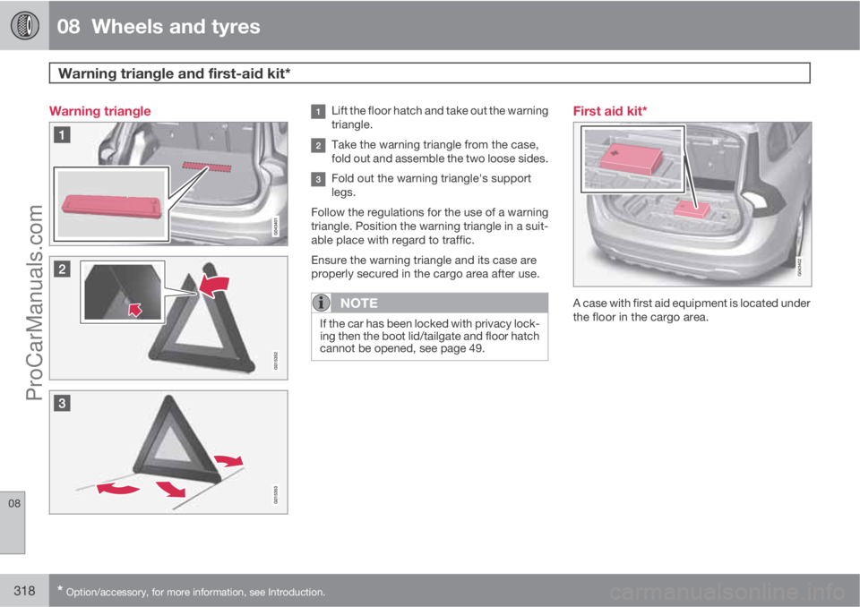 VOLVO V60 2013  Owners Manual 08  Wheels and tyres
Warning triangle and first-aid kit* 
08
318* Option/accessory, for more information, see Introduction.
Warning triangleLift the floor hatch and take out the warning
triangle.
Take
