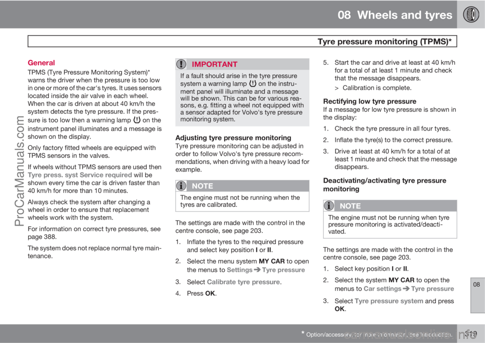 VOLVO V60 2013  Owners Manual 08  Wheels and tyres
 Tyre pressure monitoring (TPMS)*
08
* Option/accessory, for more information, see Introduction.319 General
TPMS (Tyre Pressure Monitoring System)*
warns the driver when the press