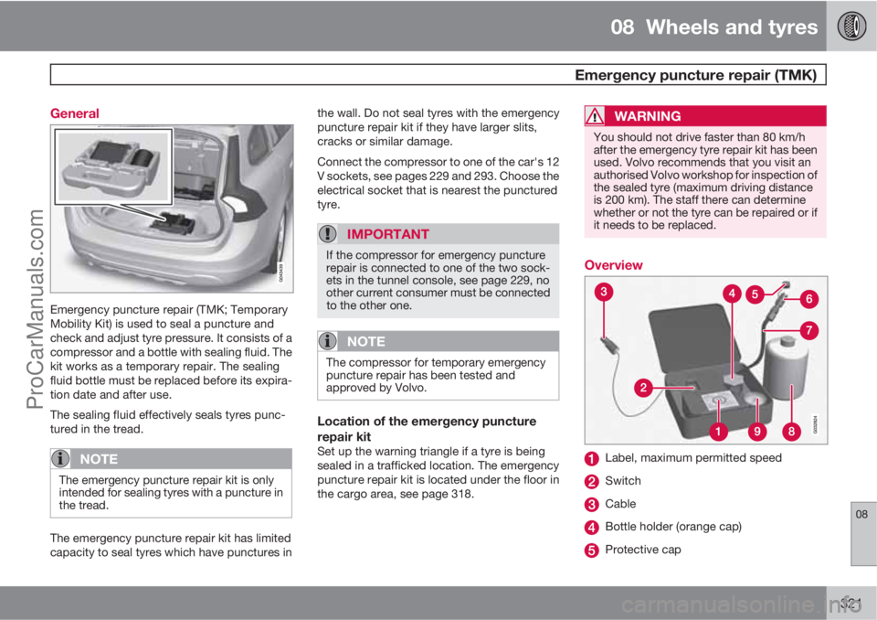 VOLVO V60 2013  Owners Manual 08  Wheels and tyres
  Emergency puncture repair (TMK)
08
321 General
Emergency puncture repair (TMK; Temporary
Mobility Kit) is used to seal a puncture and
check and adjust tyre pressure. It consists
