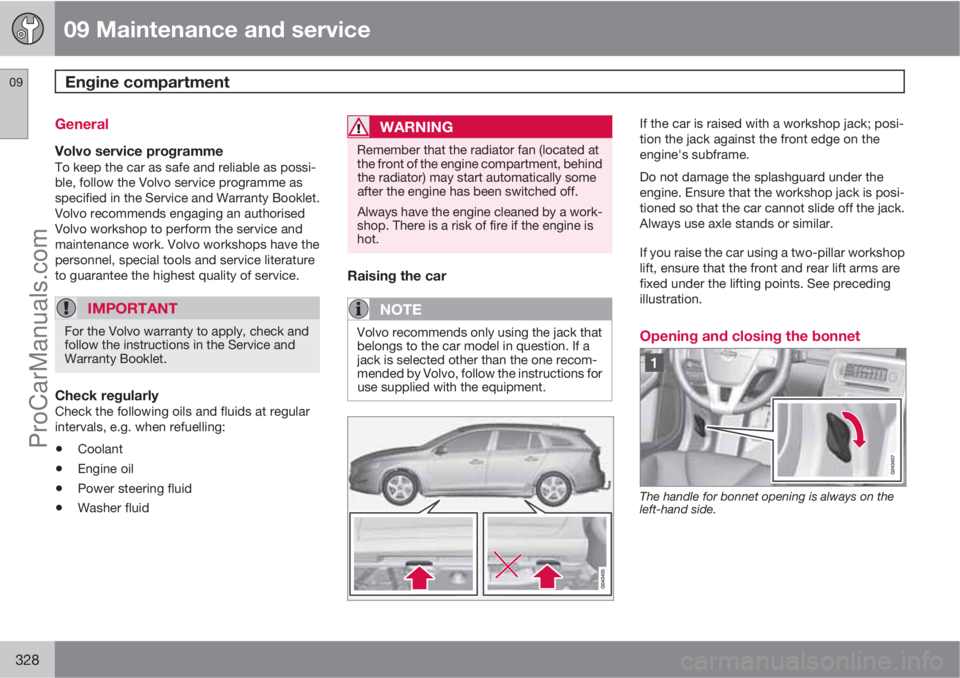 VOLVO V60 2013  Owners Manual 09 Maintenance and service
Engine compartment 09
328
General
Volvo service programmeTo keep the car as safe and reliable as possi-
ble, follow the Volvo service programme as
specified in the Service a