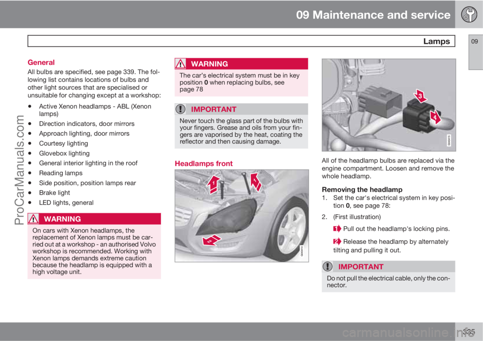 VOLVO V60 2013  Owners Manual 09 Maintenance and service
 Lamps09
335 General
All bulbs are specified, see page 339. The fol-
lowing list contains locations of bulbs and
other light sources that are specialised or
unsuitable for c