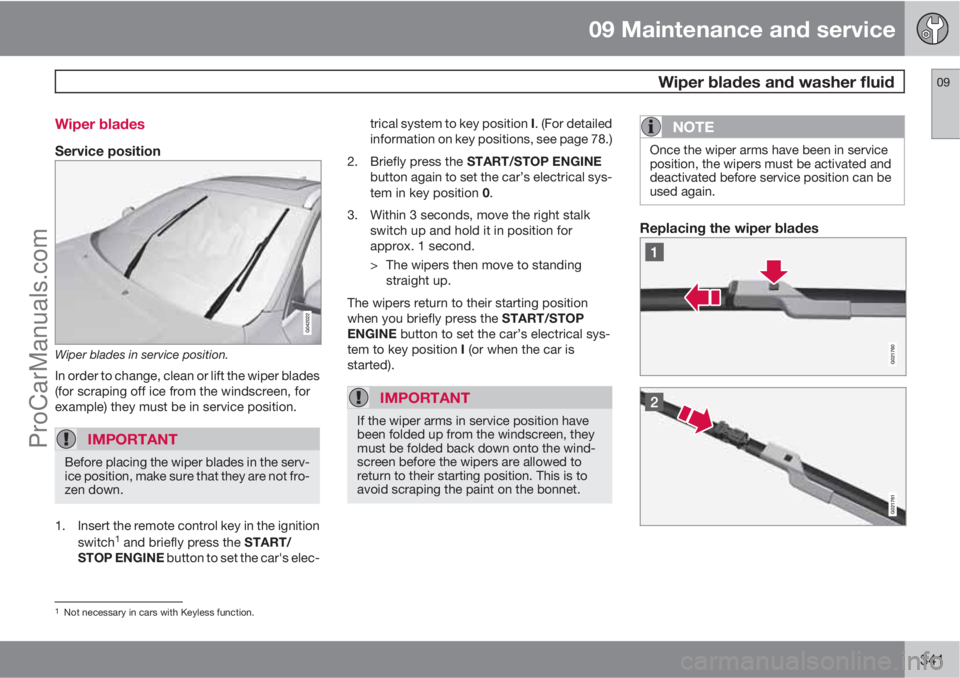 VOLVO V60 2013  Owners Manual 09 Maintenance and service
 Wiper blades and washer fluid09
341 Wiper blades
Service position
Wiper blades in service position.
In order to change, clean or lift the wiper blades
(for scraping off ice