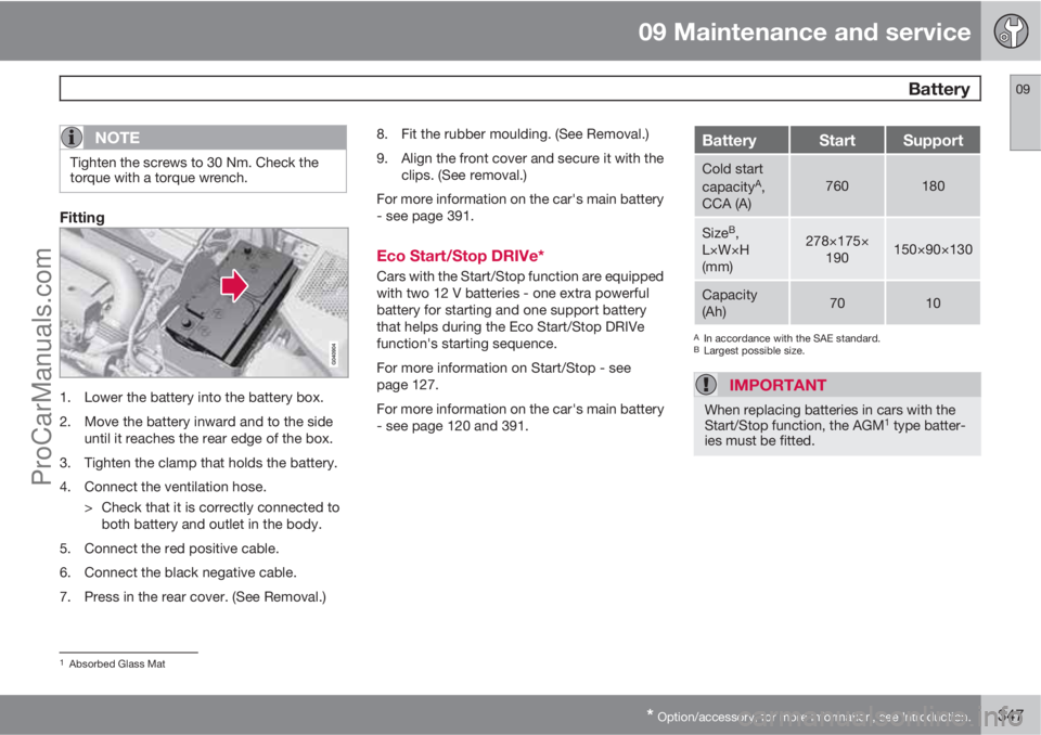 VOLVO V60 2013  Owners Manual 09 Maintenance and service
 Battery09
* Option/accessory, for more information, see Introduction.347
NOTE
Tighten the screws to 30 Nm. Check the
torque with a torque wrench.
Fitting
1. Lower the batte