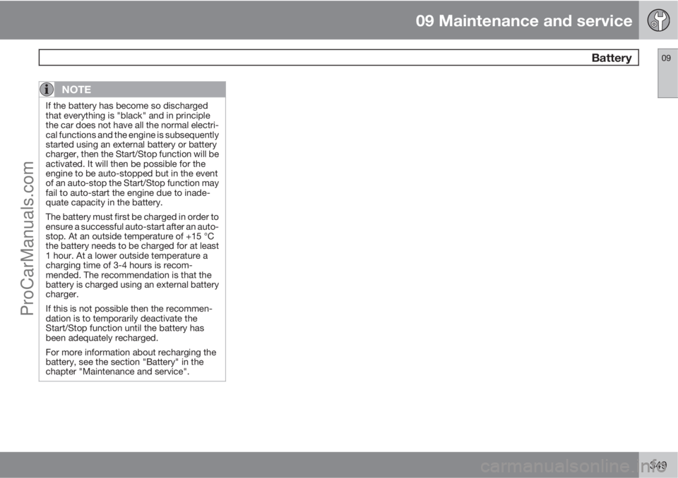VOLVO V60 2013  Owners Manual 09 Maintenance and service
 Battery09
349
NOTE
If the battery has become so discharged
that everything is "black" and in principle
the car does not have all the normal electri-
cal functions a