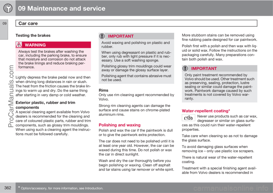 VOLVO V60 2013  Owners Manual 09 Maintenance and service
Car care 09
362* Option/accessory, for more information, see Introduction.
Testing the brakes
WARNING
Always test the brakes after washing the
car, including the parking bra