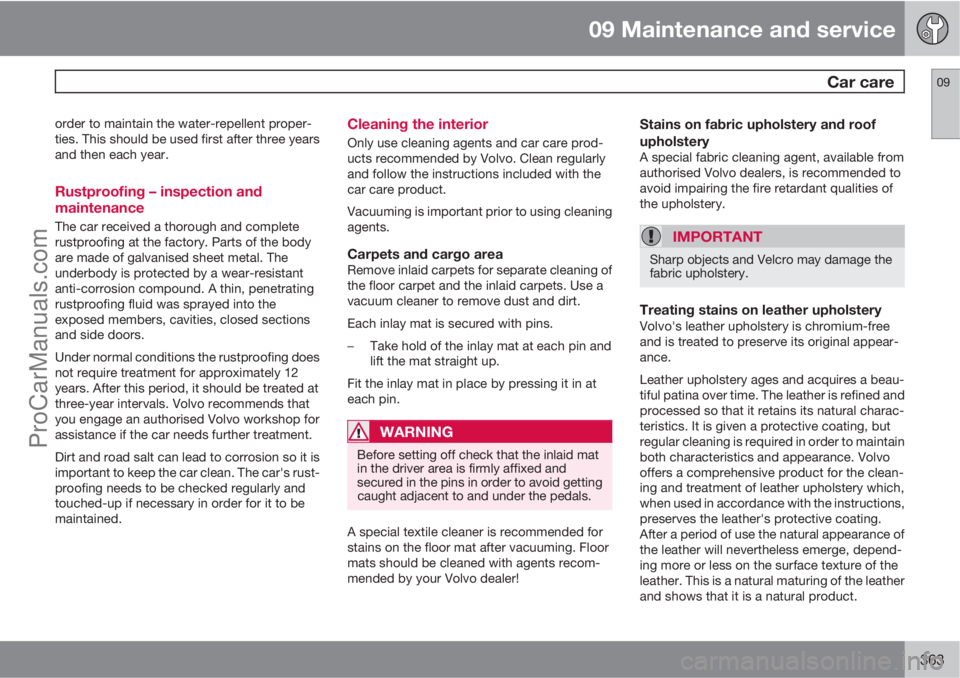 VOLVO V60 2013  Owners Manual 09 Maintenance and service
 Car care09
363
order to maintain the water-repellent proper-
ties. This should be used first after three years
and then each year.
Rustproofing – inspection and
maintenan