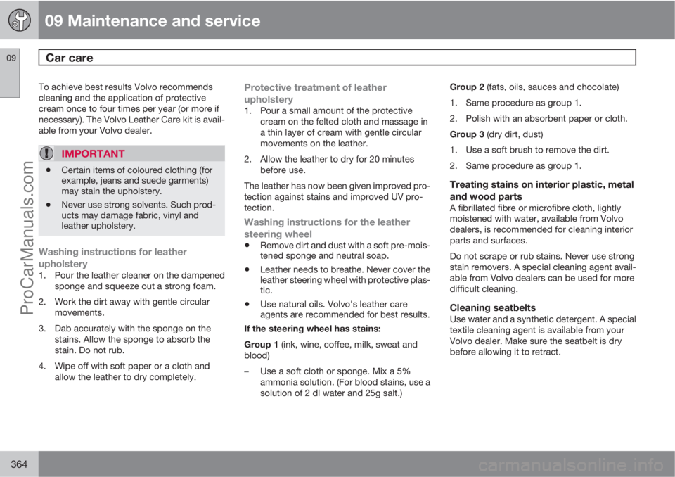 VOLVO V60 2013  Owners Manual 09 Maintenance and service
Car care 09
364
To achieve best results Volvo recommends
cleaning and the application of protective
cream once to four times per year (or more if
necessary). The Volvo Leath