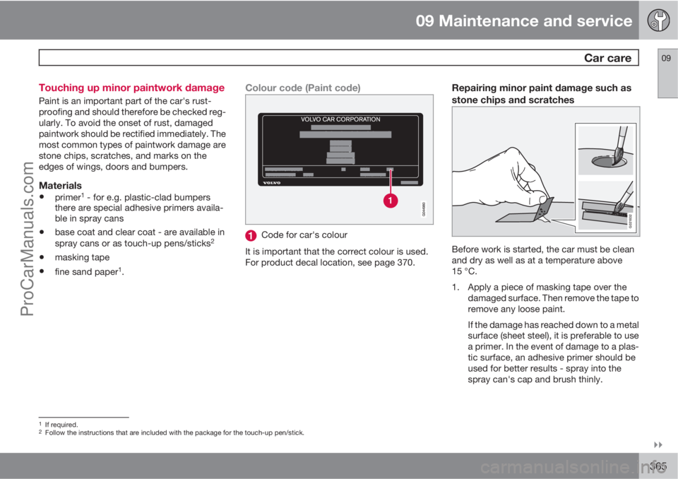 VOLVO V60 2013  Owners Manual 09 Maintenance and service
 Car care09

365 Touching up minor paintwork damage
Paint is an important part of the car's rust-
proofing and should therefore be checked reg-
ularly. To avoid the on