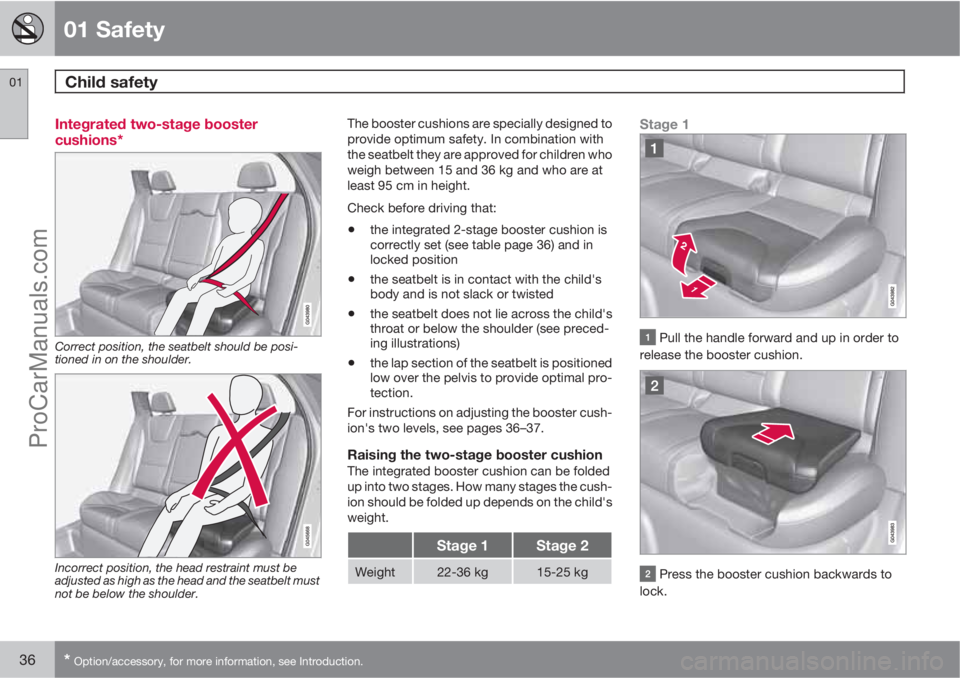 VOLVO V60 2013 Owners Guide 01 Safety
Child safety 01
36* Option/accessory, for more information, see Introduction.
Integrated two-stage booster
cushions*
Correct position, the seatbelt should be posi-
tioned in on the shoulder.