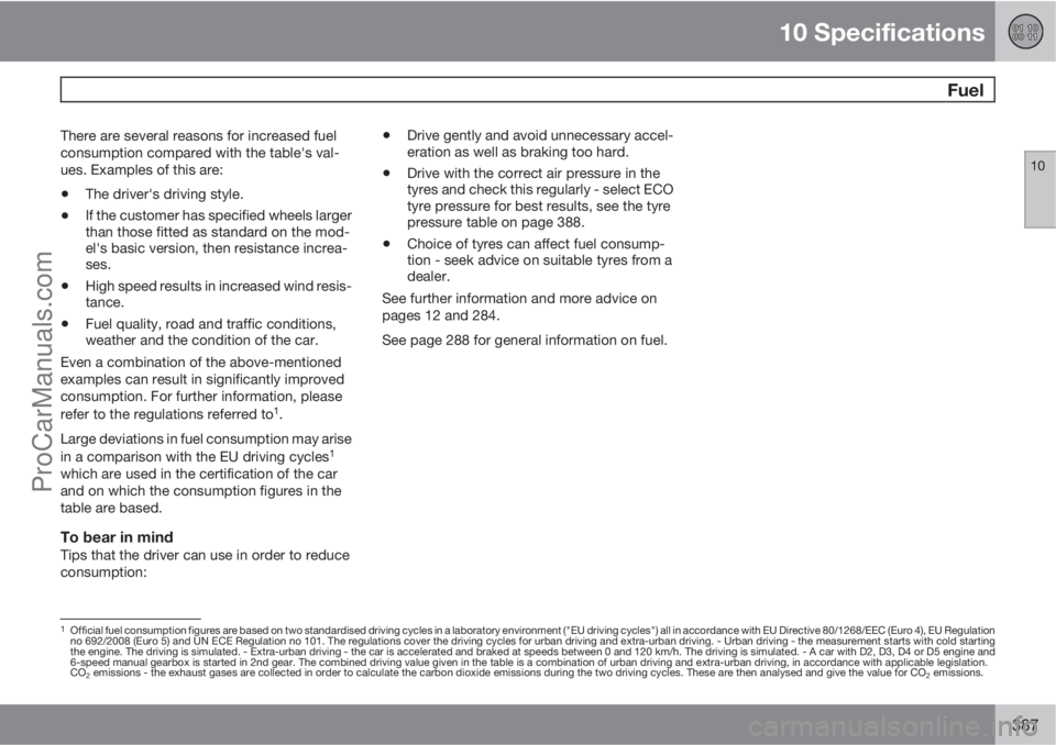 VOLVO V60 2013  Owners Manual 10 Specifications
 Fuel
10
387
There are several reasons for increased fuel
consumption compared with the table's val-
ues. Examples of this are:
•The driver's driving style.
•If the custo