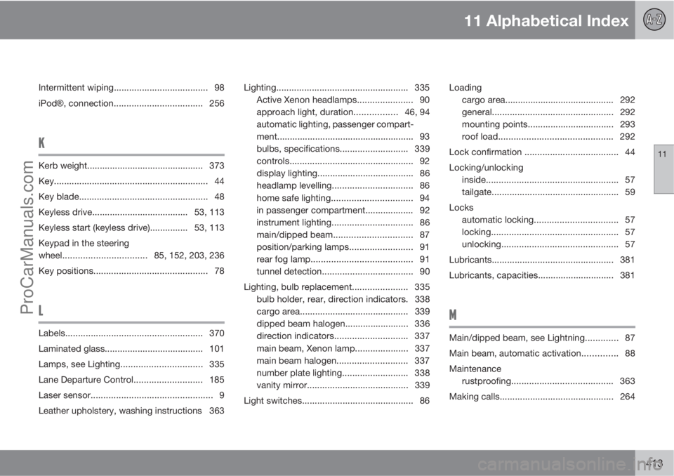 VOLVO V60 2013  Owners Manual 11 Alphabetical Index
11
413
Intermittent wiping..................................... 98
iPod�Ÿ, connection................................... 256
K
Kerb weight.......................................