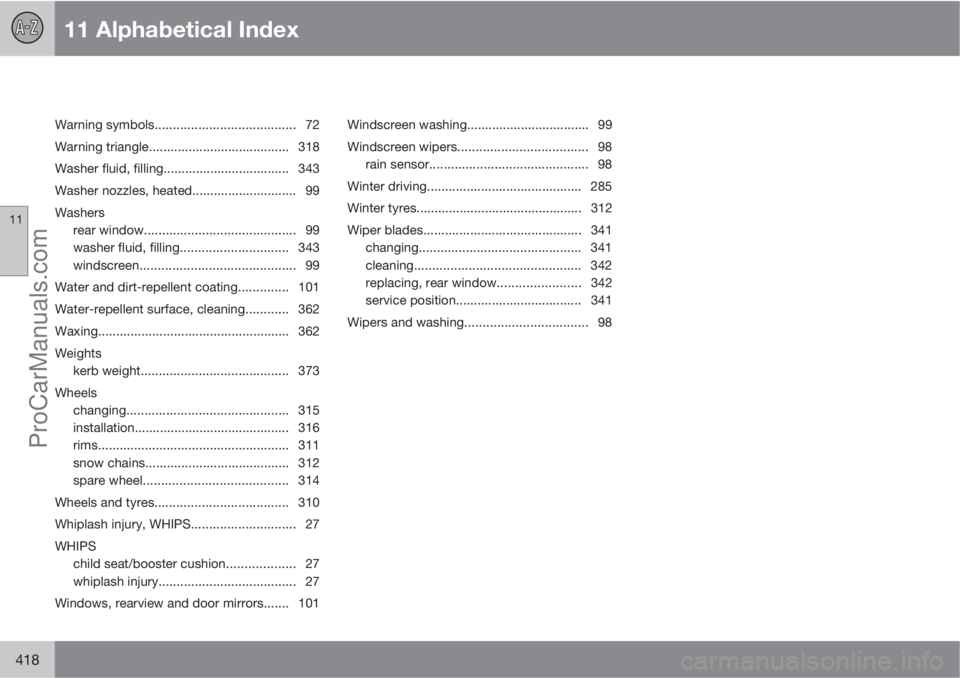 VOLVO V60 2013  Owners Manual 11 Alphabetical Index
11
418
Warning symbols....................................... 72
Warning triangle....................................... 318
Washer fluid, filling................................
