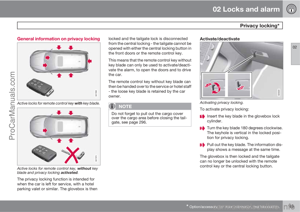 VOLVO V60 2013 Owners Manual 02 Locks and alarm
Privacy locking*
02
* Option/accessory, for more information, see Introduction.49 General information on privacy locking
G017869
Active locks for remote control key with key blade. VOLVO V60 2013 Owners Manual 02 Locks and alarm
Privacy locking*
02
* Option/accessory, for more information, see Introduction.49 General information on privacy locking
G017869
Active locks for remote control key with key blade.