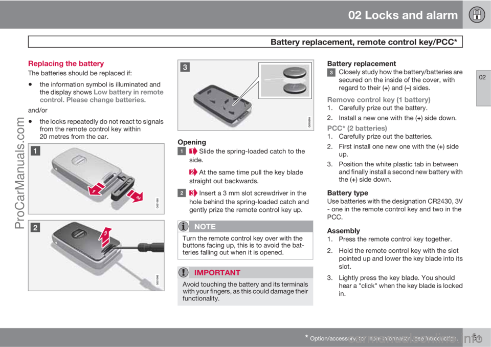 VOLVO V60 2013 Workshop Manual 02 Locks and alarm
 Battery replacement, remote control key/PCC*
02
* Option/accessory, for more information, see Introduction.51 Replacing the battery
The batteries should be replaced if:
•the info