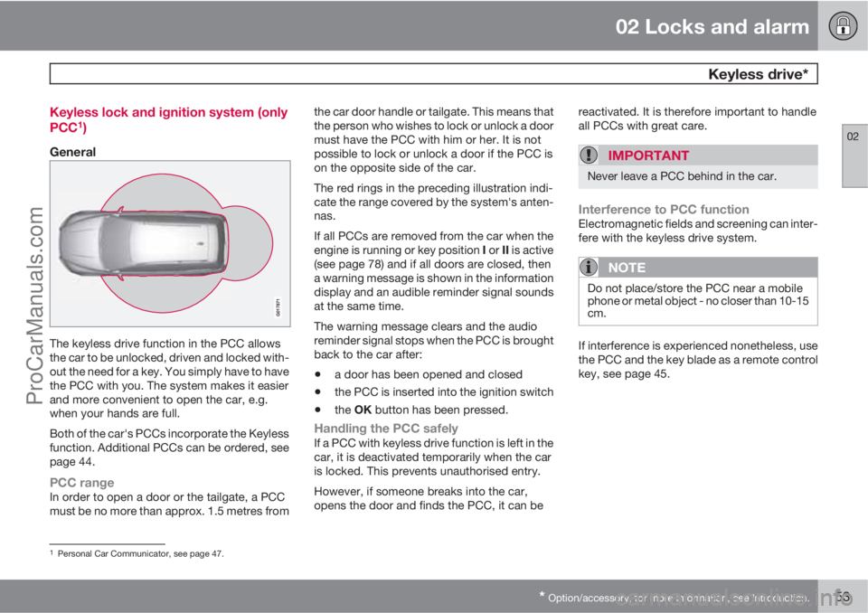 VOLVO V60 2013 Owners Manual 02 Locks and alarm
Keyless drive*
02
* Option/accessory, for more information, see Introduction.53 Keyless lock and ignition system (only
PCC
1)
General
The keyless drive function in the PCC allows
t VOLVO V60 2013 Owners Manual 02 Locks and alarm
Keyless drive*
02
* Option/accessory, for more information, see Introduction.53 Keyless lock and ignition system (only
PCC
1)
General
The keyless drive function in the PCC allows
t