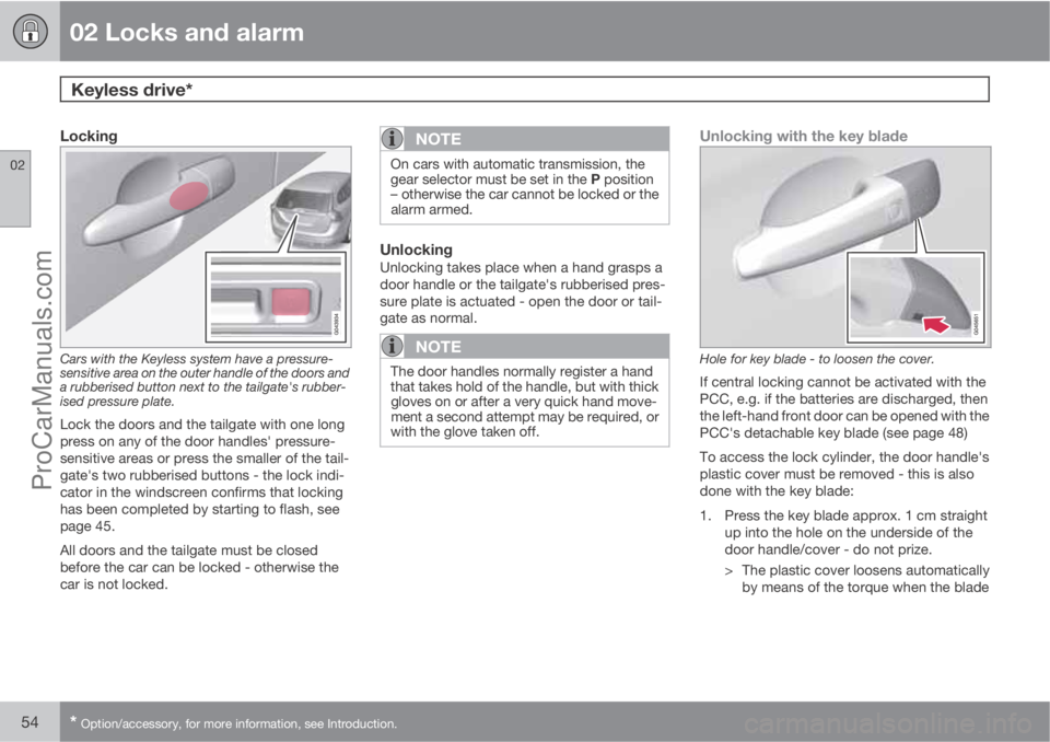 VOLVO V60 2013  Owners Manual 02 Locks and alarm
Keyless drive* 
02
54* Option/accessory, for more information, see Introduction.
Locking
Cars with the Keyless system have a pressure-
sensitive area on the outer handle of the door