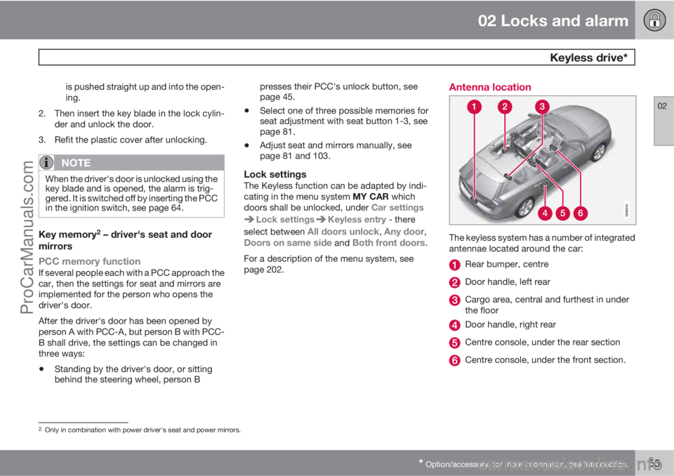 VOLVO V60 2013 Owners Manual 02 Locks and alarm
Keyless drive*
02
* Option/accessory, for more information, see Introduction.55
is pushed straight up and into the open-
ing.
2. Then insert the key blade in the lock cylin-
der an VOLVO V60 2013 Owners Manual 02 Locks and alarm
Keyless drive*
02
* Option/accessory, for more information, see Introduction.55
is pushed straight up and into the open-
ing.
2. Then insert the key blade in the lock cylin-
der an