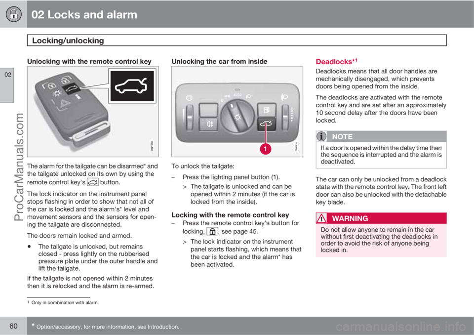 VOLVO V60 2013  Owners Manual 02 Locks and alarm
Locking/unlocking 
02
60* Option/accessory, for more information, see Introduction.
Unlocking with the remote control key
The alarm for the tailgate can be disarmed* and
the tailgat