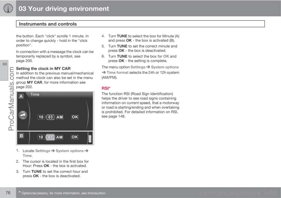 VOLVO V60 2013 Manual PDF 03 Your driving environment
Instruments and controls 
03
76* Option/accessory, for more information, see Introduction.
the button. Each "click" scrolls 1 minute. In
order to change quickly - h