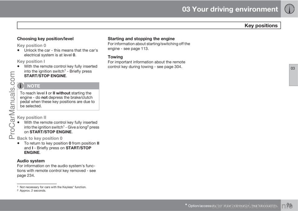 VOLVO V60 2013 Manual Online 03 Your driving environment
 Key positions
03
* Option/accessory, for more information, see Introduction.79
Choosing key position/level
Key position 0
•Unlock the car - this means that the car's