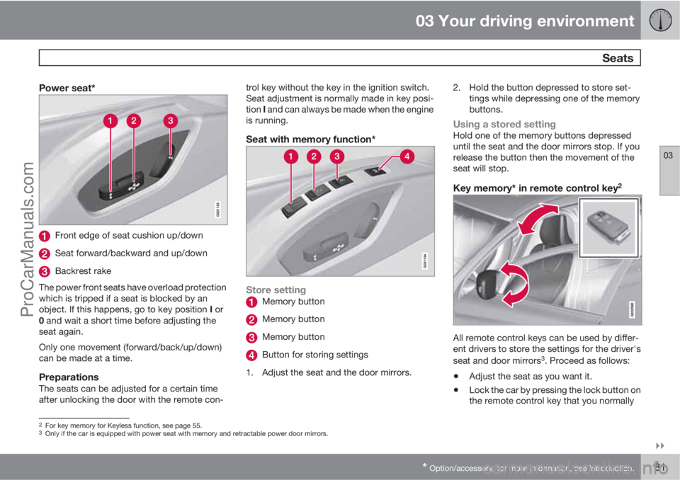 VOLVO V60 2013  Owners Manual 03 Your driving environment
 Seats
03

* Option/accessory, for more information, see Introduction.81
Power seat*
Front edge of seat cushion up/down
Seat forward/backward and up/down
Backrest rake
Th