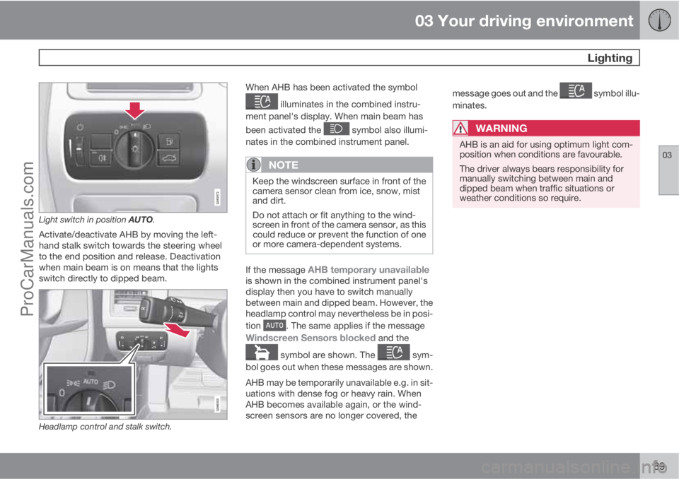 VOLVO V60 2013  Owners Manual 03 Your driving environment
 Lighting
03
89
Light switch in position AUTO.
Activate/deactivate AHB by moving the left-
hand stalk switch towards the steering wheel
to the end position and release. Dea