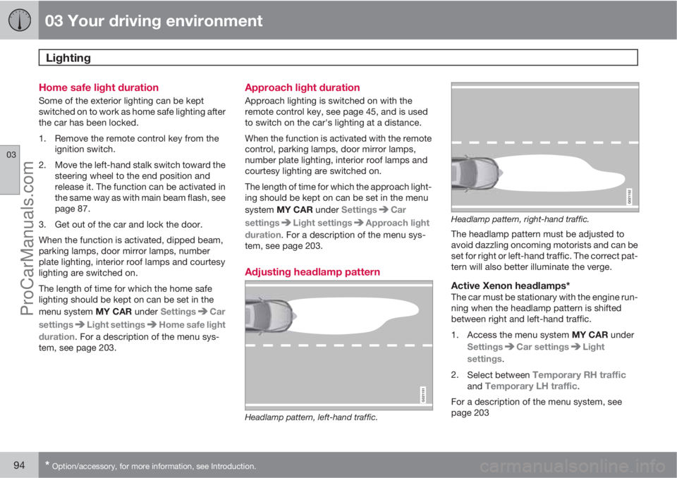 VOLVO V60 2013  Owners Manual 03 Your driving environment
Lighting 
03
94* Option/accessory, for more information, see Introduction.
Home safe light duration
Some of the exterior lighting can be kept
switched on to work as home sa