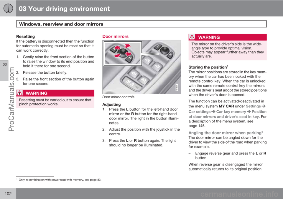 VOLVO V60 2012  Owners Manual 03 Your driving environment
Windows, rearview and door mirrors 
03
102
ResettingIf the battery is disconnected then the function
for automatic opening must be reset so that it
can work correctly.
1. G
