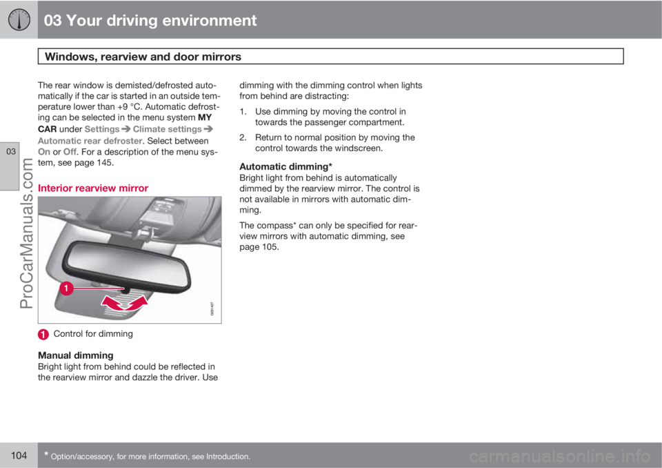 VOLVO V60 2012  Owners Manual 03 Your driving environment
Windows, rearview and door mirrors 
03
104* Option/accessory, for more information, see Introduction.
The rear window is demisted/defrosted auto-
matically if the car is st