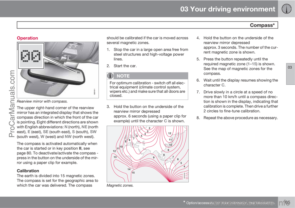 VOLVO V60 2012  Owners Manual 03 Your driving environment
 Compass*
03
* Option/accessory, for more information, see Introduction.105 Operation
Rearview mirror with compass.
The upper right-hand corner of the rearview
mirror has a