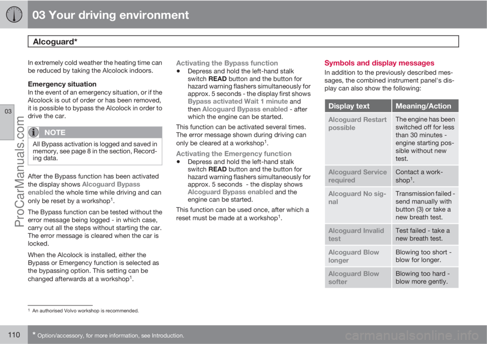 VOLVO V60 2012 Owners Manual 03 Your driving environment
Alcoguard*
03
110* Option/accessory, for more information, see Introduction.
In extremely cold weather the heating time can
be reduced by taking the Alcolock indoors.
Emer VOLVO V60 2012 Owners Manual 03 Your driving environment
Alcoguard*
03
110* Option/accessory, for more information, see Introduction.
In extremely cold weather the heating time can
be reduced by taking the Alcolock indoors.
Emer