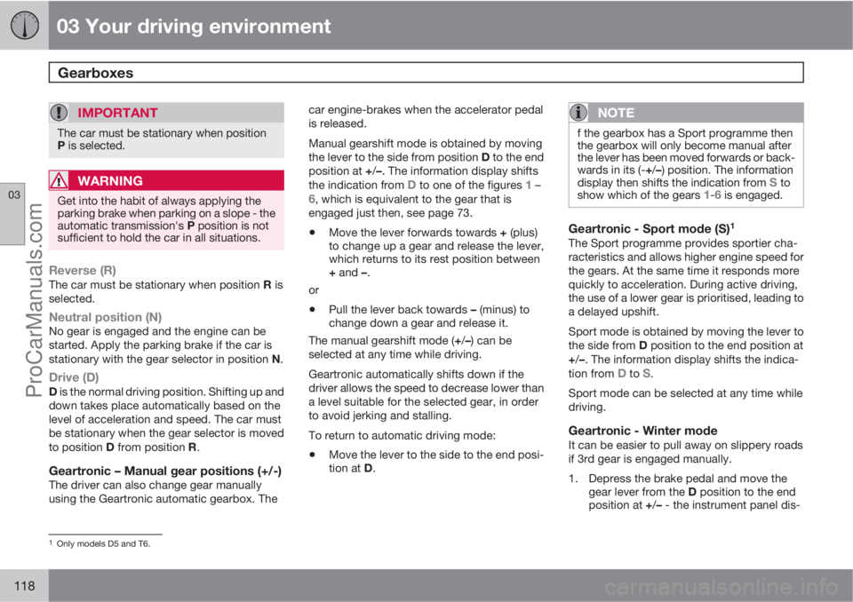 VOLVO V60 2012 Owners Manual 03 Your driving environment
Gearboxes
03
118
IMPORTANT
The car must be stationary when position
P is selected.
WARNING
Get into the habit of always applying the
parking brake when parking on a slope VOLVO V60 2012 Owners Manual 03 Your driving environment
Gearboxes
03
118
IMPORTANT
The car must be stationary when position
P is selected.
WARNING
Get into the habit of always applying the
parking brake when parking on a slope
