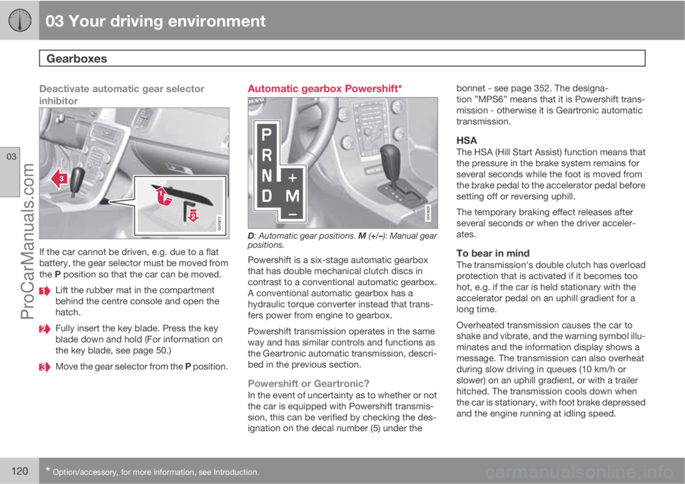 VOLVO V60 2012  Owners Manual 03 Your driving environment
Gearboxes 
03
120* Option/accessory, for more information, see Introduction.
Deactivate automatic gear selector
inhibitor
If the car cannot be driven, e.g. due to a flat
ba