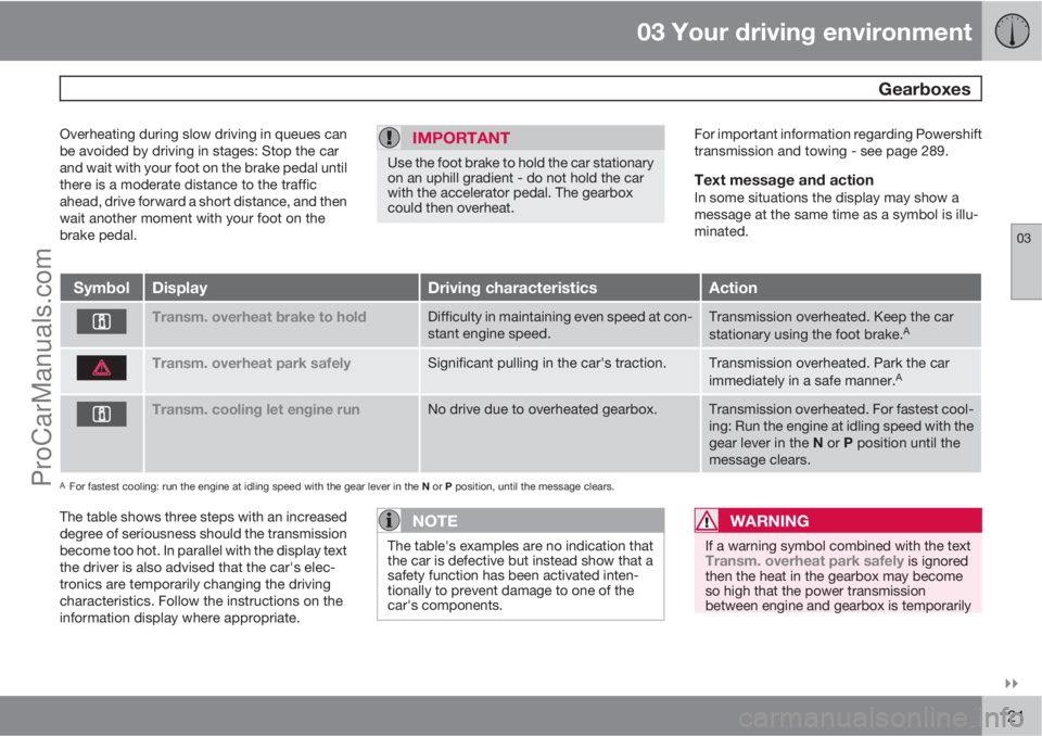VOLVO V60 2012  Owners Manual 03 Your driving environment
 Gearboxes
03

121
Overheating during slow driving in queues can
be avoided by driving in stages: Stop the car
and wait with your foot on the brake pedal until
there is a