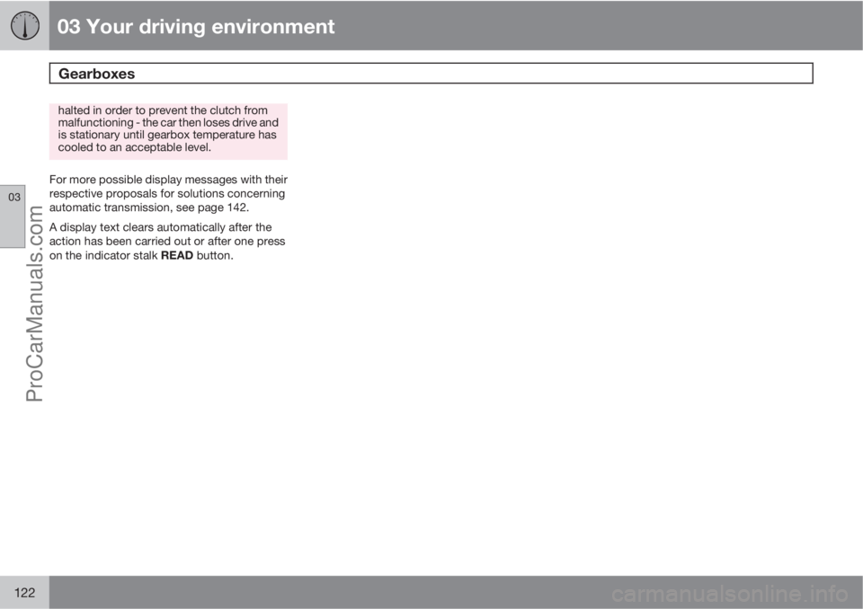 VOLVO V60 2012  Owners Manual 03 Your driving environment
Gearboxes 
03
122
halted in order to prevent the clutch from
malfunctioning - the car then loses drive and
is stationary until gearbox temperature has
cooled to an acceptab