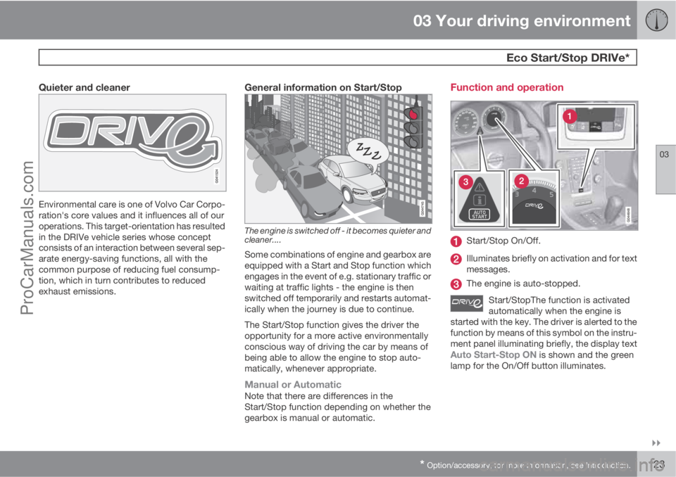 VOLVO V60 2012  Owners Manual 03 Your driving environment
 Eco Start/Stop DRIVe*
03

* Option/accessory, for more information, see Introduction.123
Quieter and cleaner
Environmental care is one of Volvo Car Corpo-
ration's c