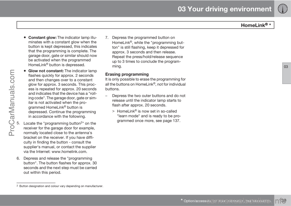 VOLVO V60 2012  Owners Manual 03 Your driving environment
 HomeLink�Ÿ�Ÿ *
03
* Option/accessory, for more information, see Introduction.139
•Constant glow: The indicator lamp illu-
minates with a constant glow when the
button 