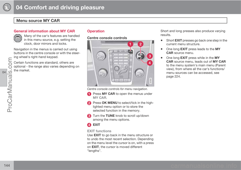 VOLVO V60 2012  Owners Manual 04 Comfort and driving pleasure
Menu source MY CAR 
04
144
General information about MY CAR
Many of the car's features are handled
in this menu source, e.g. setting the
clock, door mirrors and loc