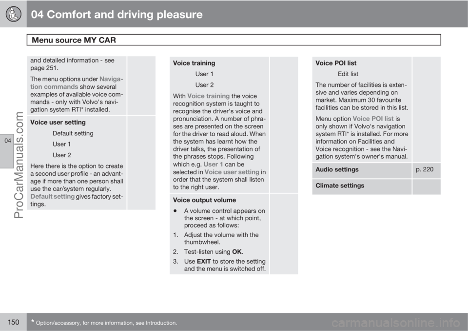VOLVO V60 2012  Owners Manual 04 Comfort and driving pleasure
Menu source MY CAR 
04
150* Option/accessory, for more information, see Introduction.
and detailed information - see
page 251.
The menu options under 
Naviga-
tion comm