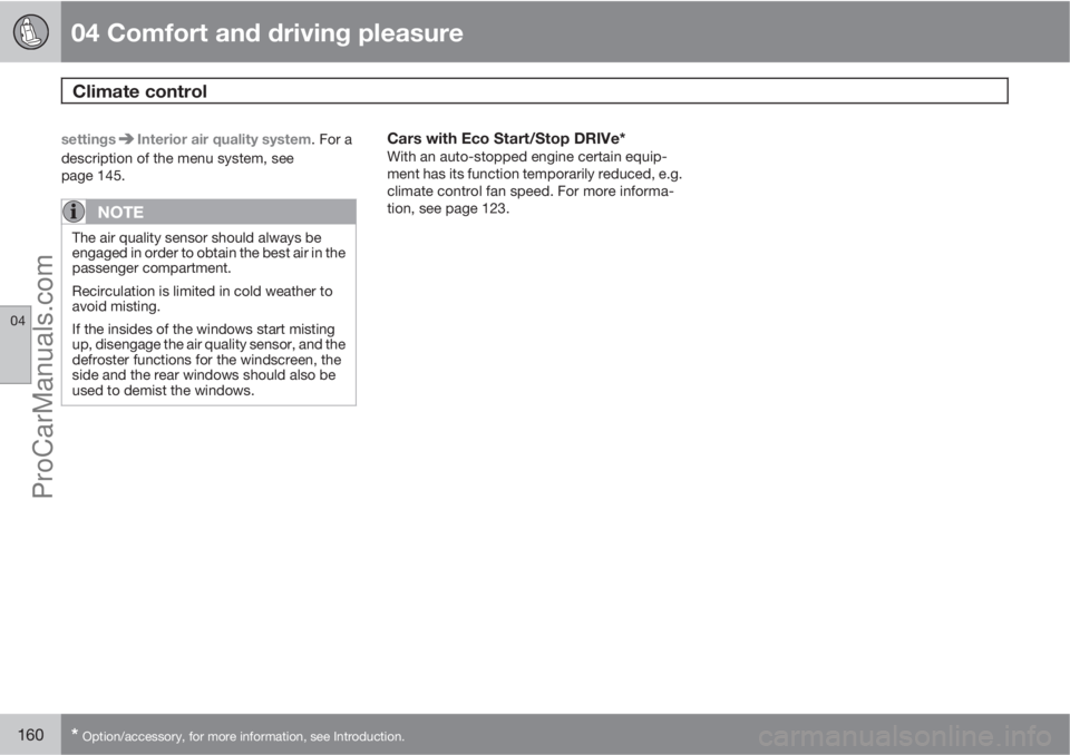 VOLVO V60 2012 Owners Manual 04 Comfort and driving pleasure
Climate control
04
160* Option/accessory, for more information, see Introduction.
settingsInterior air quality system. For a
description of the menu system, see
page 1 VOLVO V60 2012 Owners Manual 04 Comfort and driving pleasure
Climate control
04
160* Option/accessory, for more information, see Introduction.
settingsInterior air quality system. For a
description of the menu system, see
page 1