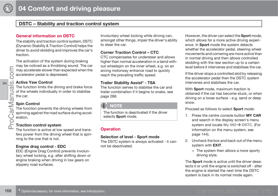 VOLVO V60 2012 Owners Manual 04 Comfort and driving pleasure
DSTC – Stability and traction control system
04
168* Option/accessory, for more information, see Introduction.
General information on DSTC
The stability and traction VOLVO V60 2012 Owners Manual 04 Comfort and driving pleasure
DSTC – Stability and traction control system
04
168* Option/accessory, for more information, see Introduction.
General information on DSTC
The stability and traction