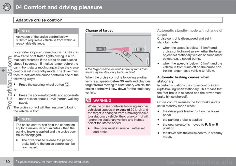 VOLVO V60 2012  Owners Manual 04 Comfort and driving pleasure
Adaptive cruise control* 
04
180* Option/accessory, for more information, see Introduction.
NOTE
Activation of the cruise control below
30 km/h requires a vehicle in fr