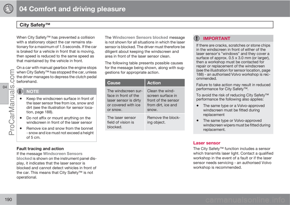 VOLVO V60 2012  Owners Manual 04 Comfort and driving pleasure
City Safety™ 
04
190
When City Safety™ has prevented a collision
with a stationary object the car remains sta-
tionary for a maximum of 1.5 seconds. If the car
is b