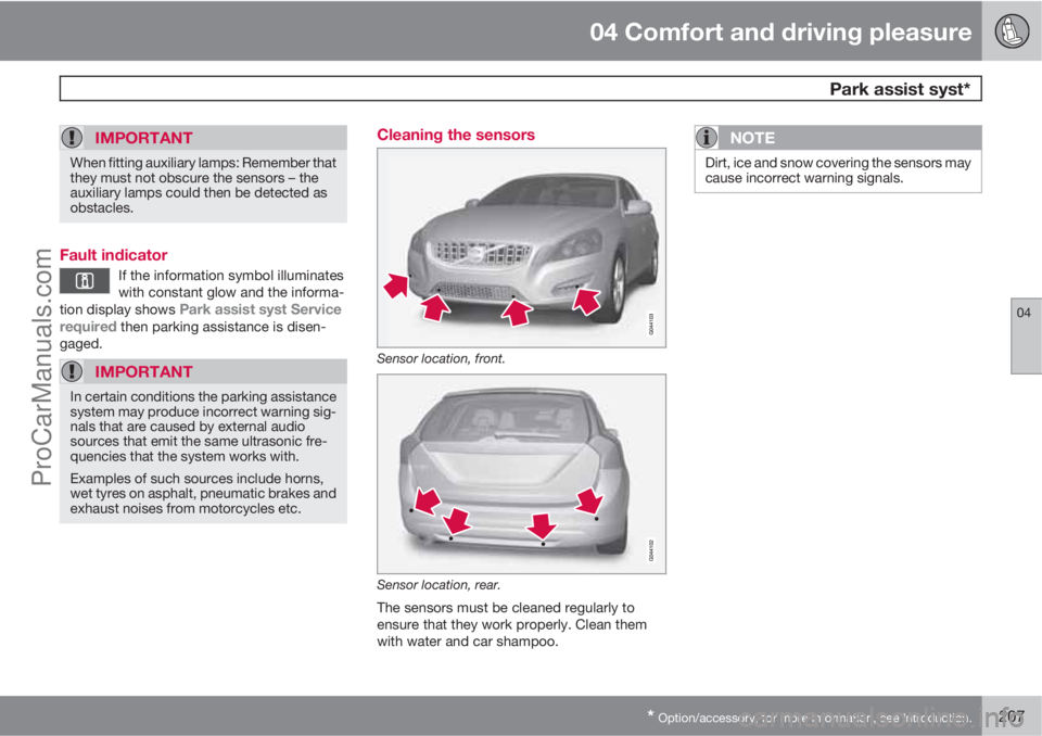 VOLVO V60 2012 Owners Manual 04 Comfort and driving pleasure
Park assist syst*
04
* Option/accessory, for more information, see Introduction.207
IMPORTANT
When fitting auxiliary lamps: Remember that
they must not obscure the sen VOLVO V60 2012 Owners Manual 04 Comfort and driving pleasure
Park assist syst*
04
* Option/accessory, for more information, see Introduction.207
IMPORTANT
When fitting auxiliary lamps: Remember that
they must not obscure the sen