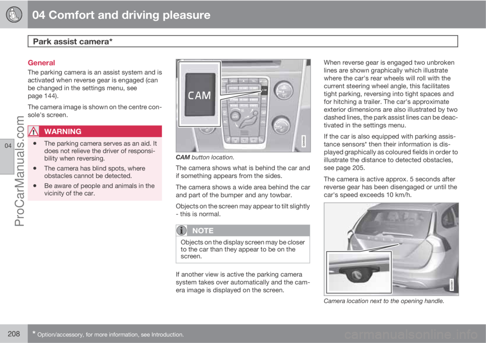 VOLVO V60 2012 Owners Manual 04 Comfort and driving pleasure
Park assist camera*
04
208* Option/accessory, for more information, see Introduction.
General
The parking camera is an assist system and is
activated when reverse gear VOLVO V60 2012 Owners Manual 04 Comfort and driving pleasure
Park assist camera*
04
208* Option/accessory, for more information, see Introduction.
General
The parking camera is an assist system and is
activated when reverse gear
